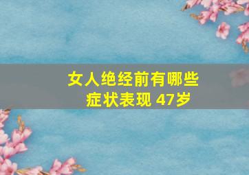 女人绝经前有哪些症状表现 47岁